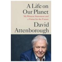 A Life on Our Planet: My Witness Statement and a Vision for the Future - David Attenborough