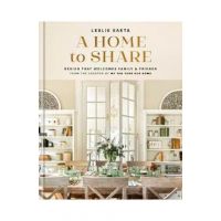 A Home to Share: Designs That Welcome Family and Friends, from the Creator of My 100 Year Old Home - Leslie Saeta