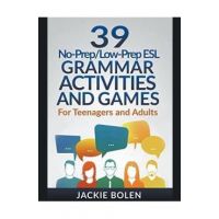 39 No-Prep/Low-Prep ESL Grammar Activities and Games: For Teenagers and Adults - Jackie Bolen