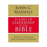 21 Laws of Leadership in the Bible: Learning to Lead from the Men and Women of Scripture - John C. Maxwell