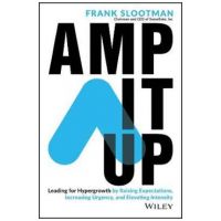Amp It Up: Leading for Hypergrowth by Raising Expectations, Increasing Urgency, and Elevating Intensity - Frank Slootman