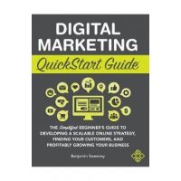 Digital Marketing QuickStart Guide: The Simplified Beginner's Guide to Developing a Scalable Online Strategy, Finding Your Customers, and Profitably G - Benjamin Sweeney