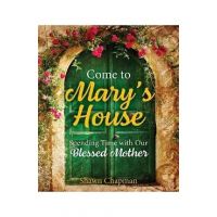 Come to Mary's House: Spending Time with Our Blessed Mother - Shawn Chapman