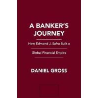 A Banker's Journey: How Edmond J. Safra Built a Global Financial Empire - Daniel Gross