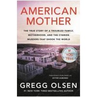 American Mother: The True Story of a Troubled Family, Motherhood, and the Cyanide Murders That Shook the World - Gregg Olsen