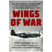 Wings of War: The World War II Fighter Plane That Saved the Allies and the Believers Who Made It Fly - David Fairbank White