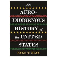 An Afro-Indigenous History of the United States - Kyle T. Mays