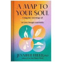 A Map to Your Soul: Using the Astrology of Fire, Earth, Air, and Water to Live Deeply and Fully - Jennifer Freed