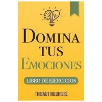 Domina Tus Emociones: Una guía práctica para superar la negatividad y controlar mejor tus emociones (Libro de Ejercicios) - Paula Izquierdo Altarejos