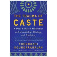 The Trauma of Caste: A Dalit Feminist Meditation on Survivorship, Healing, and Abolition - Thenmozhi Soundararajan
