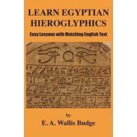 Learn Egyptian Hieroglyphics: Easy Lessons with Matching English Text - E. A. Wallis Budge