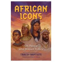 African Icons: Ten People Who Shaped History - Tracey Baptiste