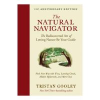 The Natural Navigator, Tenth Anniversary Edition: The Rediscovered Art of Letting Nature Be Your Guide - Tristan Gooley