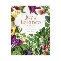 Joy of Balance - An Ayurvedic Guide to Cooking with Healing Ingredients: 80 Plant-Based Recipes - Divya Alter