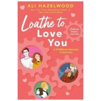 Loathe to Love You - Ali Hazelwood