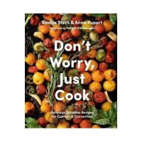 Don't Worry, Just Cook: Delicious, Timeless Recipes for Comfort and Connection - Bonnie Stern