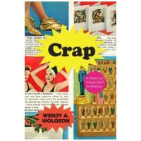 Crap: A History of Cheap Stuff in America - Wendy A. Woloson