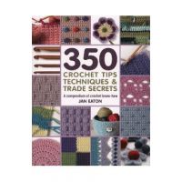 350+ Crochet Tips, Techniques & Trade Secrets