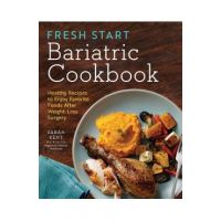 Fresh Start Bariatric Cookbook: Healthy Recipes to Enjoy Favorite Foods After Weight-Loss Surgery - Sarah Kent