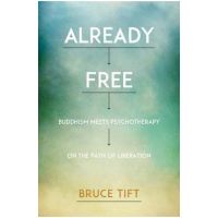 Already Free: Buddhism Meets Psychotherapy on the Path of Liberation - Bruce Tift