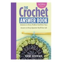 The Crochet Answer Book, 2nd Edition: Solutions to Every Problem You'll Ever Face; Answers to Every Question You'll Ever Ask - Edie Eckman