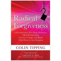 Radical Forgiveness: A Revolutionary Five-Stage Process to Heal Relationships, Let Go of Anger and Blame, and Find Peace in Any Situation - Colin Tipping