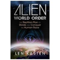 Alien World Order: The Reptilian Plan to Divide and Conquer the Human Race - Len Kasten