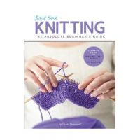 First Time Knitting: The Absolute Beginner's Guide: Learn by Doing - Step-By-Step Basics + 9 Projects - Carri Hammett