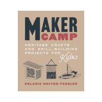 Maker Camp: Heritage Crafts and Skill-Building Projects for Kids - Delanie Holton-fessler