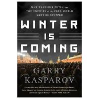 Winter Is Coming: Why Vladimir Putin and the Enemies of the Free World Must Be Stopped - Garry Kasparov