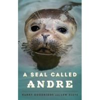 A Seal Called Andre: The Two Worlds of a Maine Harbor Seal - Harry Goodridge