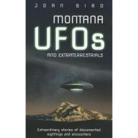 Montana UFOs and Extraterrestrials: Extraordinary Stories of Documented Sightings and Encounters - Joan Bird