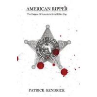 American Ripper: The Enigma Of America's Serial Killer Cop - Patrick Kendrick