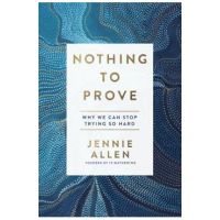 Nothing to Prove: Why We Can Stop Trying So Hard - Jennie Allen