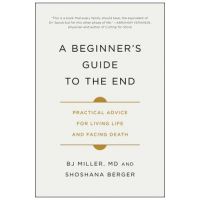 A Beginner's Guide to the End: Practical Advice for Living Life and Facing Death - Bj Miller