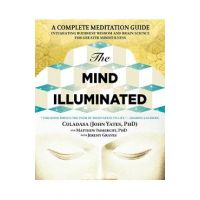 The Mind Illuminated: A Complete Meditation Guide Integrating Buddhist Wisdom and Brain Science for Greater Mindfulness - John Yates