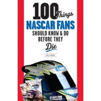 100 Things NASCAR Fans Should Know & Do Before They Die - Mike Hembree