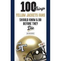 100 Things Yellow Jackets Fans Should Know & Do Before They Die - Adam Van Brimmer