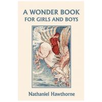 A Wonder Book for Girls and Boys, Illustrated Edition (Yesterday's Classics) - Nathaniel Hawthorne