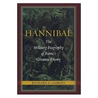 Hannibal: The Military Biography of Rome's Greatest Enemy - Richard A. Gabriel