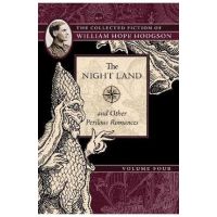 The Night Land and Other Perilous Romances: The Collected Fiction of William Hope Hodgson, Volume 4 - William Hope Hodgson