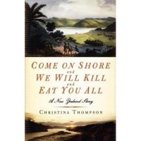 Come on Shore and We Will Kill and Eat You All: A New Zealand Story - Christina Thompson
