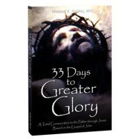 33 Days to Greater Glory: A Total Consecration to the Father Through Jesus Based on the Gospel of John - Michael E. Gaitley