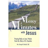 Mercy Minutes with Jesus: Praying Daily on Jesus's Words from the Diary of St. Faustina - George W. Kosicki