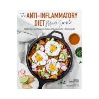 The Anti-Inflammatory Diet Made Simple: Delicious Recipes to Reduce Inflammation for Lifelong Health - Molly Thompson