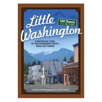 Little Washington: A Nostalgic Look at the Evergreen State's Smallest Towns - Nicole Hardina
