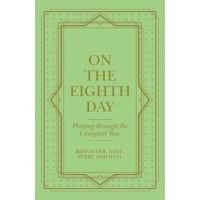 On the Eighth Day: Praying Through the Liturgical Year - Breedlove