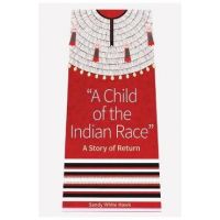 A Child of the Indian Race: A Story of Return - Sandy White Hawk