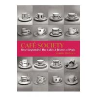 Café Society: Time Suspended, the Cafés & Bistros of Paris - Joanie Osburn