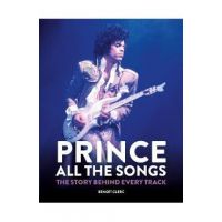 Prince: All the Songs: The Story Behind Every Track - Benoît Clerc